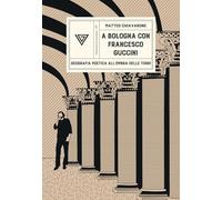 A Bologna con Francesco Guccini. Geografia poetica all'ombra delle Torri