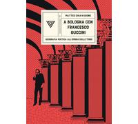A Bologna con Francesco Guccini. Geografia poetica all'ombra delle Torri -...