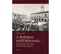 A Bologna nell'Ottocento… Suggestioni dal diario di Francesco Maj