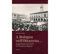 A Bologna nell'Ottocento… Suggestioni dal diario di Francesco Majani