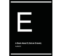A Book About E (Not an E-book): A book about E for the ones who get it