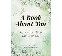 A Book About You, Stories From Those Who Love You, Your Story told by Friends: A Friendship Keepsake: A Fill-in Journal for Friends to Share and Remember, A Creative Gift and Guided Memory Book