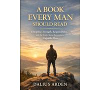 A BOOK EVERY MAN SHOULD READ: Discipline, Strength, Responsibility, and the Truth About Becoming a Capable Man