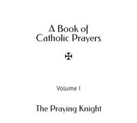 A Book of Catholic Prayers: Volume I