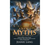 A Book of Myths: Classic Tales of Gods and Heroes: Mythological Stories for All Generations - Fully Illustrated Edition with Author Biography