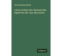 A Book of Sibyls. Mrs. Barbauld, Miss Edgeworth, Mrs. Opie, Miss Austen