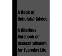 A Book of Unhelpful Advice: A Hilarious Notebook of Useless Wisdom for Everyday Life