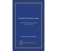 A book of Vassar verse: reprints from the Vassar miscellany monthly, 1894-1916