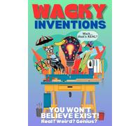 A Book of Wacky Inventions for Kids: Bizarre and Funny Inventions You Won't Believe Exist. Inspiring Young Readers and Curious Minds!