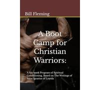 A boot Camp for Christian Warriors:: A Six-week Program of Spiritual Conditioning, Based on The Writings of Saint Ignatius of Loyola