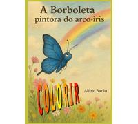 A borboleta pintora do arco íris: Aga e a magia da transformação, sonhos que voam e cores que transformam.