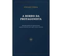 A bordo da protagonista: Manuale pratico di sopravvivenza e galateo marinaro per ospiti e futuri marinai