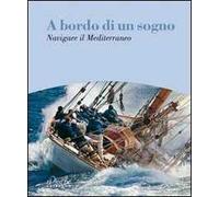 A bordo di un sogno. Navigare il Mediterraneo
