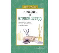 A Bouquet of Aromatherapy: Essential Oils & Fragrant Massage, Floral Remedies & Elegant Extracts (Fox Chapel Publishing) Guide to Natural Healing, Relaxation, Skincare, and Wellbeing