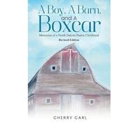A Boy, A Barn, AND A Boxcar: Memories of a North Dakota Prairie Childhood (Revised Edition)