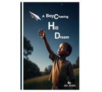 A BOY Chasing His Dream: A Novel of Courage, Sacrifice, and the Wings We Build Ourselves