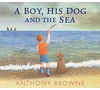 Anthony Browne A Boy, His Dog and the Sea (Copertina rigida)
