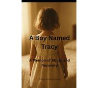 A Boy Named Tracy: A Memoir of Abuse and Recovery