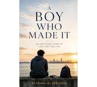 A Boy Who Made It: An Unfiltered Story of Love, Grit and Life