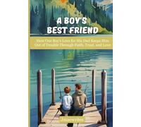 A Boy's Best Friend: How One Boy's Love For His Dad Keeps Him Out of Trouble Through Faith, Trust, and Love