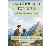 A Boy's Journey to Virtue with Saint Pier Giorgio Frassati: A 12-W atholic Formation Program for Boys Ages 9-12