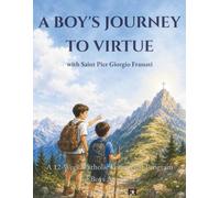 A Boy's Journey to Virtue with Saint Pier Giorgio Frassati: A 12-W atholic Formation Program for Boys Ages 9-12
