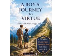 A Boy's Journey to Virtue with Saint Pier Giorgio Frassati: A 12-W atholic Workbook for Boys Ages 9-12