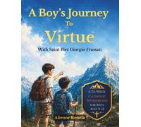 A Boy's Journey to Virtue with Saint Pier Giorgio Frassati: A 12-W atholic Workbook for Boys Ages 9-12