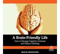 A Brain-Friendly Life: How to Manage Cognitive Overload and Reduce Glitching
