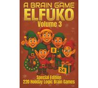 A BRAIN GAME: ELFŪKO Volume 3: A Festive Holiday Puzzle Adventure Featuring 220 Final Kid-Friendly Logic Challenges