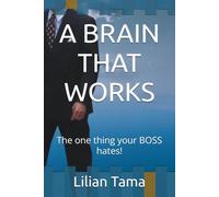 A BRAIN THAT WORKS: The one thing your BOSS hates!