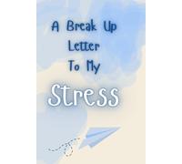 A Break Up Letter To My Stress: A Guided Journey to Emotional Healing and Stress Relief