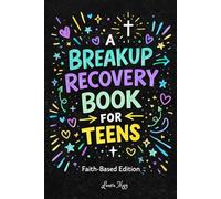 A Breakup Recovery Book for Teens - Faith-Based Edition: Free From Dating advice, Manipulation, Or Pressure
