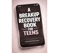 A Breakup Recovery Book for Teens: Free From Dating advice, Manipulation, Or Pressure: Emotional Healing After Breakup