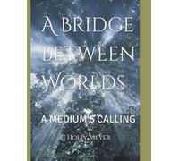 A Bridge Between Worlds: A MEDIUM'S CALLING