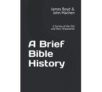 A Brief Bible History: A Survey of the Old and New Testaments