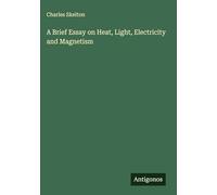 A Brief Essay on Heat, Light, Electricity and Magnetism