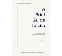 A Brief Guide to Life: Or, Things I Think I Know Even Though I Don't Know a Thing