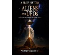 A Brief History of Aliens and UFOs: The Truth Behind Disclosure