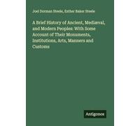 A Brief History of Ancient, Mediæval, and Modern Peoples: With Some Account of Their Monuments, Institutions, Arts, Manners and Customs