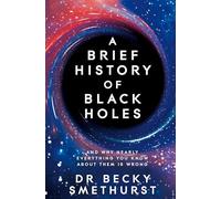 A Brief History of Black Holes: And Why Nearly Everything You Know about Them