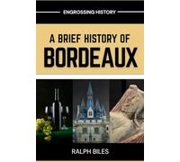 A Brief History of Bordeaux: Wine, War, and 2000 Years of European Commerce in France's Most Beautiful City