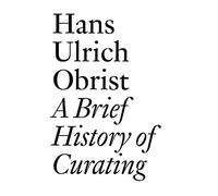 Lionel Bovier Hans Ulrich Obrist: A Brief History of Curating (Tascabile)
