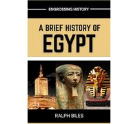 A Brief History of Egypt: From Ancient Pharaohs and Pyramids to Cleopatra, Islamic Cairo, and Modern Revolution