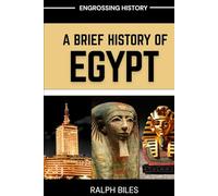 A Brief History of Egypt: From Ancient Pharaohs and Pyramids to Cleopatra, Islamic Cairo, and Modern Revolution
