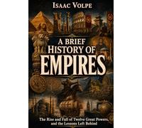 A BRIEF HISTORY OF EMPIRES. The Rise and Fall of Twelve Great Powers, and the Lessons Left Behind: Every empire believed its power would endure. History tells a different story.: 31