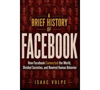 A BRIEF HISTORY OF FACEBOOK. How Facebook Connected the World, Divided Societies, and Rewired Human Behavior: What began as a college directory became a global empire of advertising and influence.