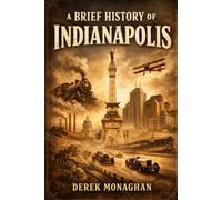 A BRIEF HISTORY OF INDIANAPOLIS