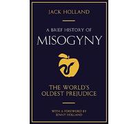 A Brief History of Misogyny: The World's Oldest Prejudice (Brief Histories)