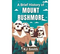 A Brief History of Mount Rushmore